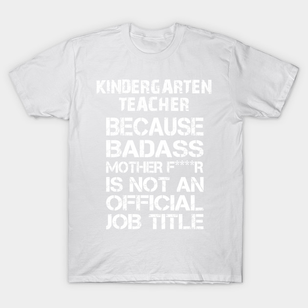 Kindergarten Teacher Because Badass Mother F****r Is Not An Official Job Title â€“ T & Accessories T-Shirt-TJ